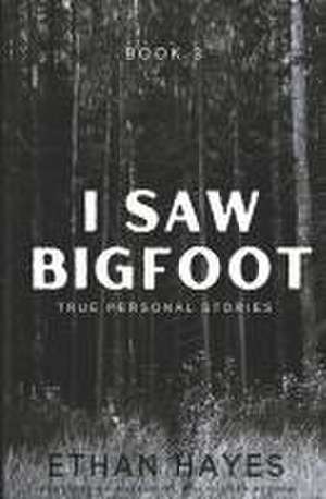 I Saw Bigfoot: Volume 3 de Ethan Hayes