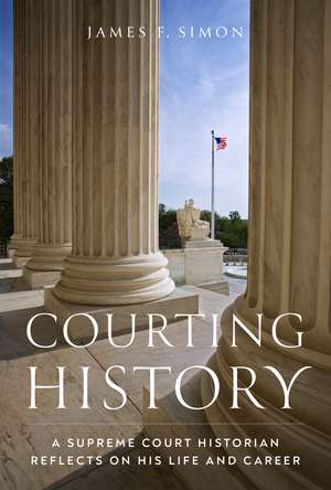 Courting History: A Supreme Court Historian Reflects on His Life and Career de James F. Simon