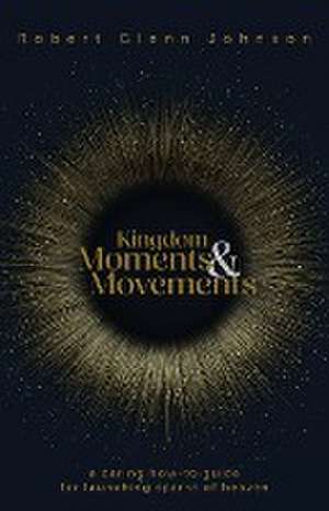 Kingdom Moments and Movements de Robert Glenn Johnson