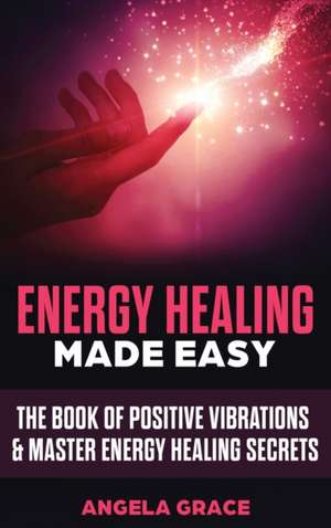 Energy Healing Made Easy de Angela Grace