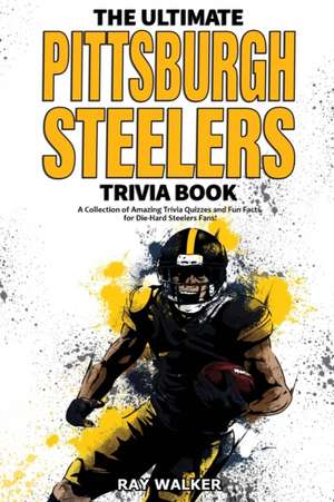 The Ultimate Pittsburgh Steelers Trivia Book de Ray Walker