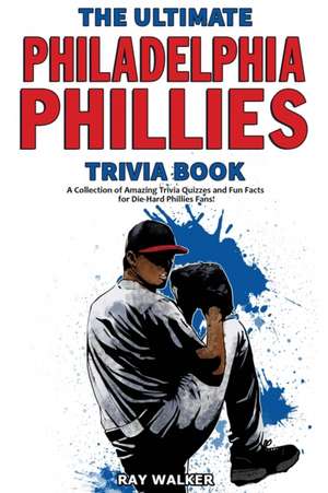 The Ultimate Philadelphia Phillies Trivia Book de Ray Walker