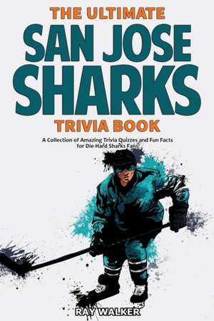 The Ultimate San Jose Sharks Trivia Book de Ray Walker