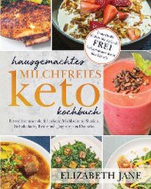 Jane, E: Hausgemachtes milchfreies Keto-Kochbuch