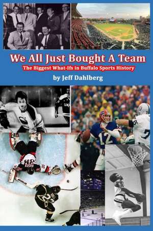 We All Just Bought A Team: The Biggest What-Ifs in Buffalo Sports History de Jeff Dahlberg