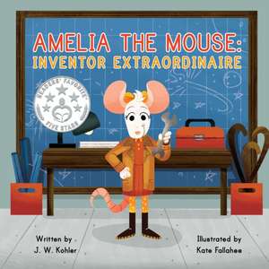 Amelia the Mouse: Inventor Extraordinaire de J. W. Kohler