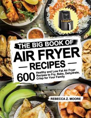 The Big Book of Air Fryer Recipes de Rebecca Z. Moore