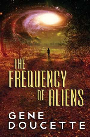 The Frequency of Aliens de Gene Doucette