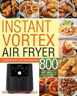 Instant Vortex Air Fryer Cookbook for Beginners de Bronce Mancinea