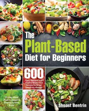 The Plant-Based Diet for Beginners de Shoast Bentrin