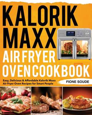 Kalorik Maxx Air Fryer Oven Cookbook de Fione Soude