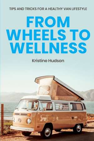 From Wheels to Wellness de Kristine Hudson