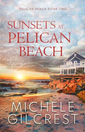 Sunsets At Pelican Beach (Pelican Beach Series Book 2) de Michele Gilcrest