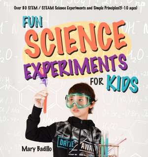 Fun Science Experiments for Kids: Over 80 STEM / STEAM Science Experiments and Simple Principles(5-10 ages) de Mary Badillo