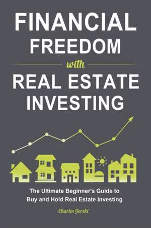 Financial Freedom with Real Estate Investing de Charles Gorski