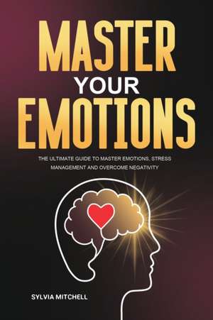 Master Your Emotions de Sylvia Mitchell