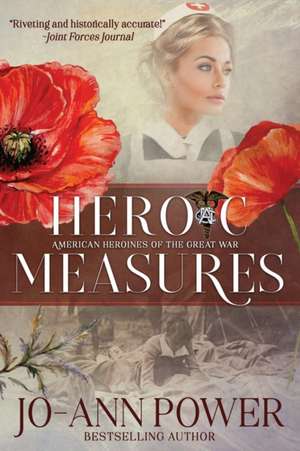 Heroic Measures: American Heroines of the Great War de Jo-Ann Power