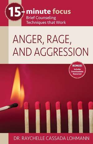 15-Minute Focus: Anger, Rage, and Aggression: Brief Counseling Techniques That Work de Raychelle Cassada Lohmann