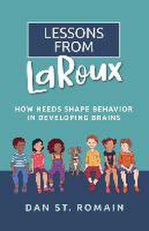 Lessons from Laroux: How Needs Shape Behavior in Developing Brains de Dan St Romain