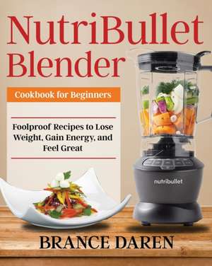 NutriBullet Blender Cookbook for Beginners de Brance Daren