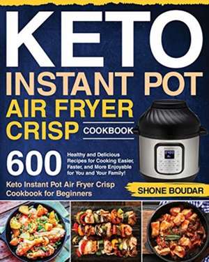 Keto Instant Pot Air Fryer Crisp Cookbook de Shone Boudar