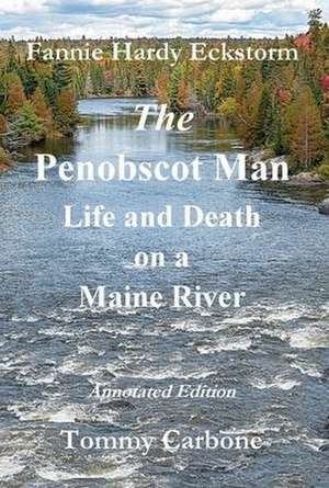 The Penobscot Man - Life and Death on a Maine River de Tommy Carbone