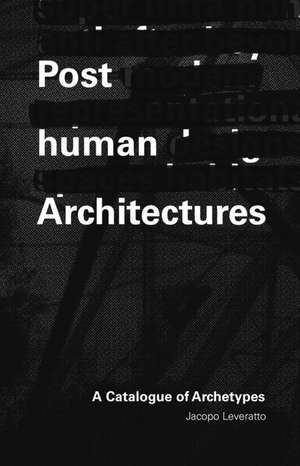 Posthuman Architectures de Jacopo Leveratto