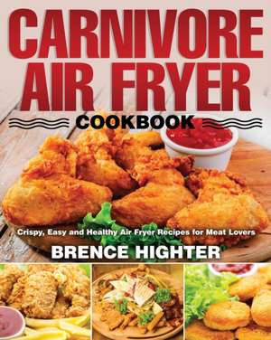 Carnivore Air Fryer Cookbook de Brence Highter