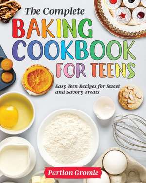 The Complete Baking Cookbook for Teens de Partion Gromle