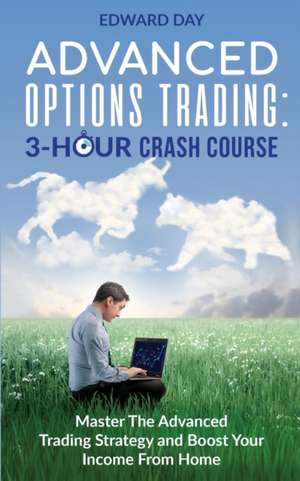 Advanced Options Trading: Master the Advanced Trading Strategy and Boost Your Income From Home de Edward Day