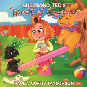 Buzz and Ted's World of Opposites de Paula Curtis Taylorson