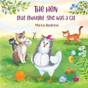 The Hen That Thought She Was a Cat de Moira Andrew