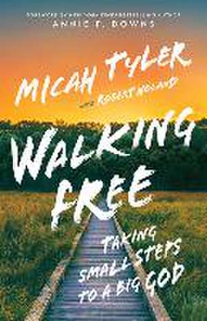 Walking Free: Taking Small Steps to a Big God de Micah Tyler