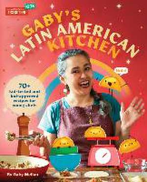 Gaby's Latin American Kitchen: 70 Kid-Tested and Kid-Approved Recipes for Young Chefs de Gaby Melian