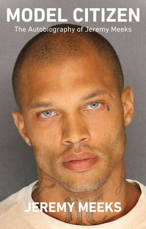 Model Citizen: The autobiography of Jeremy Meeks de Jeremy Meeks