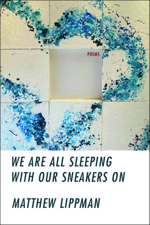 We Are All Sleeping with Our Sneakers On de Matthew Lippman