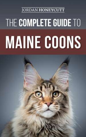 The Complete Guide to Maine Coons de Jordan Honeycutt