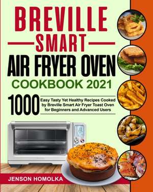 Breville Smart Air Fryer Oven Cookbook 2021 de Jenson Homolka