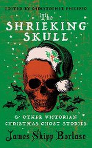 The Shrieking Skull and Other Victorian Christmas Ghost Stories de James Skipp Borlase