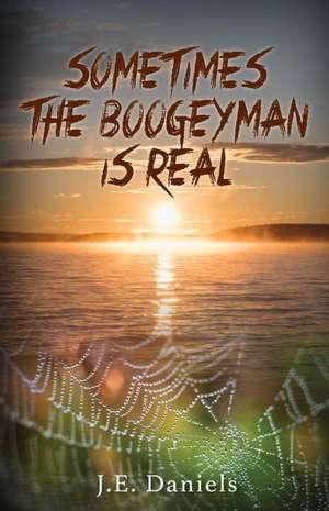 Sometimes the Boogeyman Is Real de J. E. Daniels