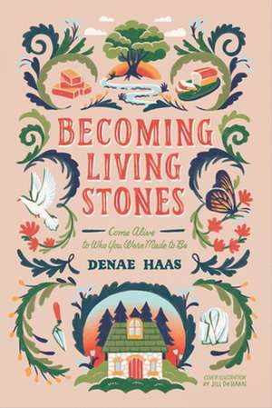 Becoming Living Stones: Come Alive to Who You Were Made to Be de Denae Haas