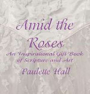 Amid the Roses de Paulette Hall