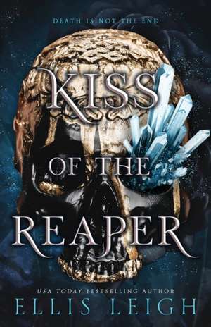 Kiss of the Reaper: Death Is Not The End: A Paranormal Fantasy Romance de Ellis Leigh