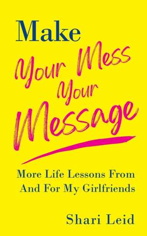 Make Your Mess Your Message de Shari Leid