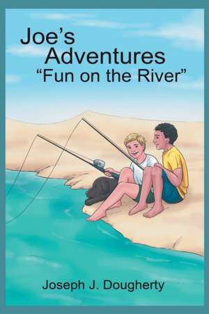 Joe's Adventures Fun on the River de Joseph J Dougherty