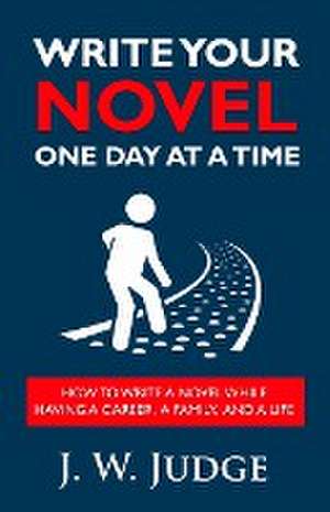 Write Your Novel One Day at a Time de J. W. Judge