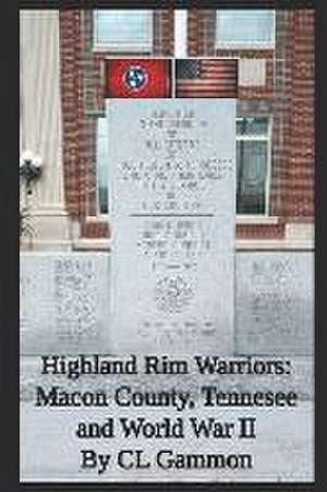 Highland Rim Warriors: Macon County, Tennessee, and World War II de Cl Gammon