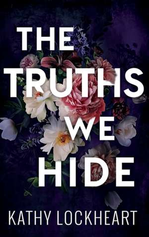 The Truths We Hide de Kathy Lockheart