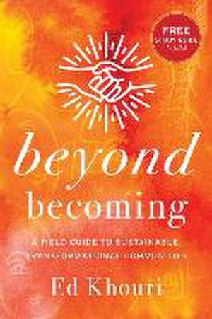 Beyond Becoming: A Field Guide to Sustainable, Transformational Communities de Ed Khouri