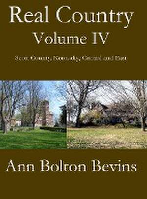 Real Country Volume IV South Scott County, Kentucky, Central and East de Ann Bolton Bevins